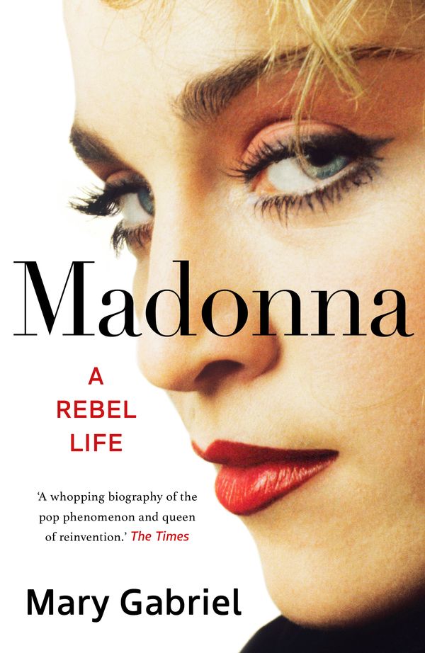 Cover Art for 9781529332018, Madonna: A Rebel Life - The Biography by Mary Gabriel