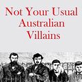 Cover Art for B06XTS73ZN, Not Your Usual Australian Villains by Peter Macinnis