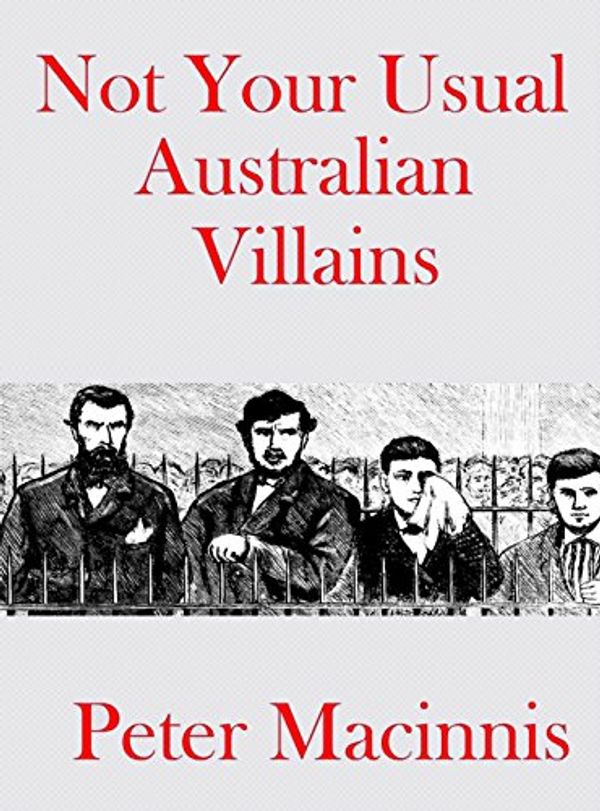 Cover Art for B06XTS73ZN, Not Your Usual Australian Villains by Peter Macinnis