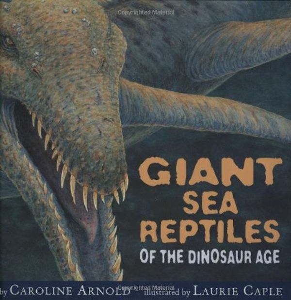 Cover Art for 9780618504497, Giant Sea Reptiles of the Dinosaur Age by Caroline Arnold