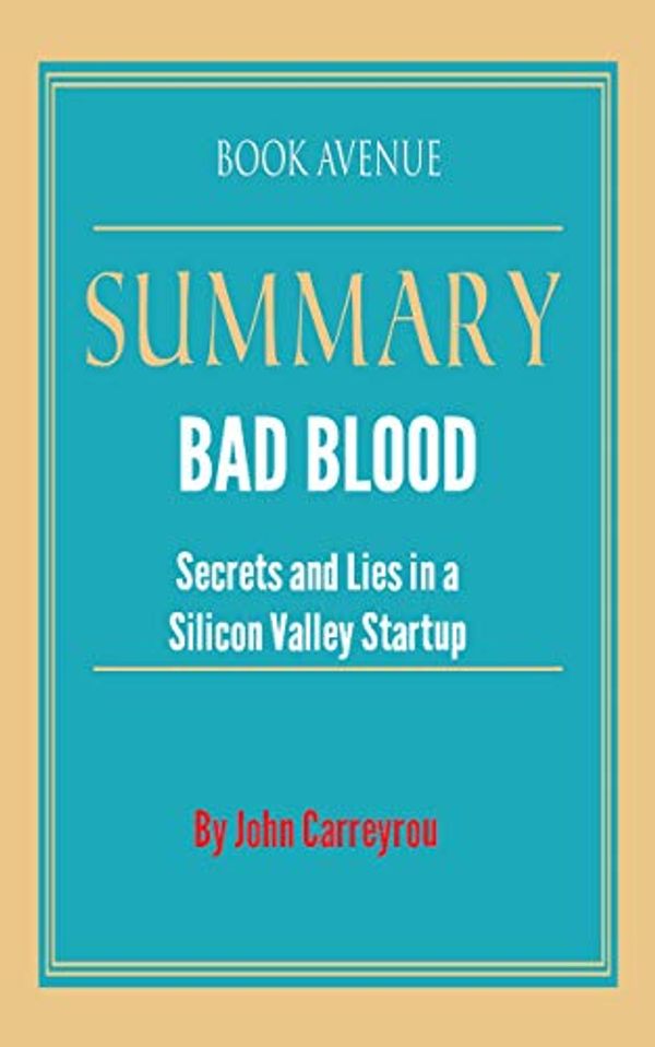 Cover Art for B07NL3YBKL, Summary of Bad Blood: Secrets and Lies in a Silicon Valley Startup by John Carreyrou by Book Avenue