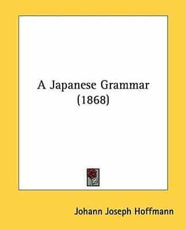 Cover Art for 9781436734752, A Japanese Grammar (1868) by Johann Joseph Hoffmann