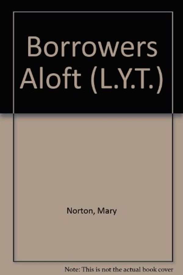 Cover Art for 9780460086103, Borrowers Aloft (L.Y.T. S.) by Mary Norton