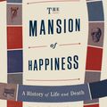 Cover Art for 9780307476456, The Mansion of Happiness: A History of Life and Death by Jill Lepore