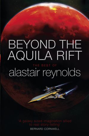 Cover Art for 9781473216358, Beyond the Aquila Rift: The Best of Alastair Reynolds by Alastair Reynolds