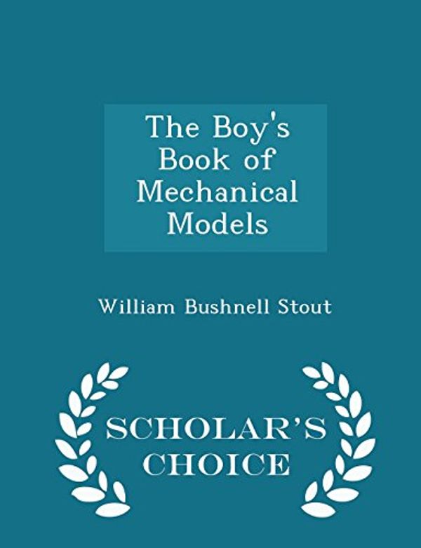 Cover Art for 9781294973324, The Boy's Book of Mechanical Models - Scholar's Choice Edition by William Bushnell Stout