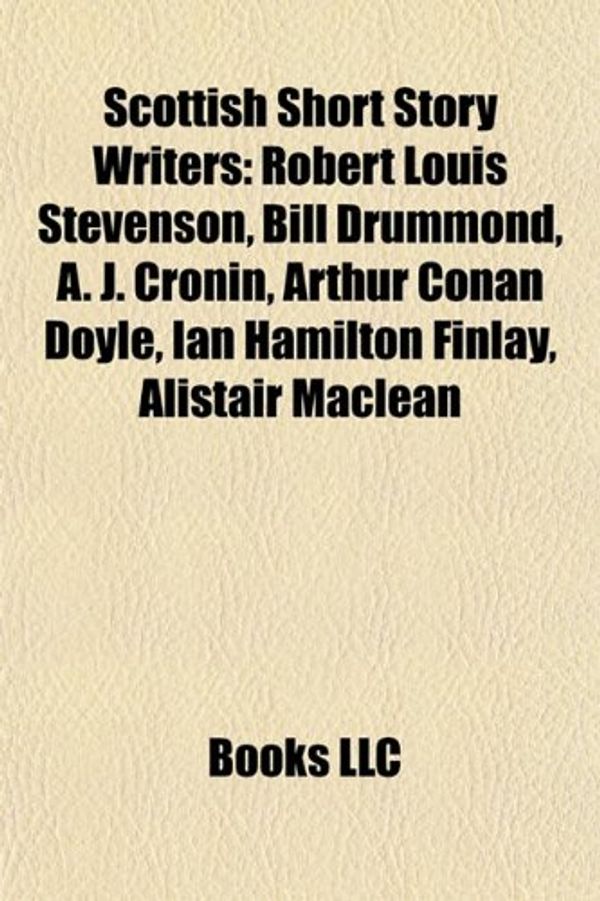 Cover Art for 9781155596587, Scottish Short Story Writers: Robert Louis Stevenson, Bill Drummond, A. J. Cronin, Ian Hamilton Finlay, Arthur Conan Doyle, Alistair MacLean by Source Wikipedia, Books, LLC