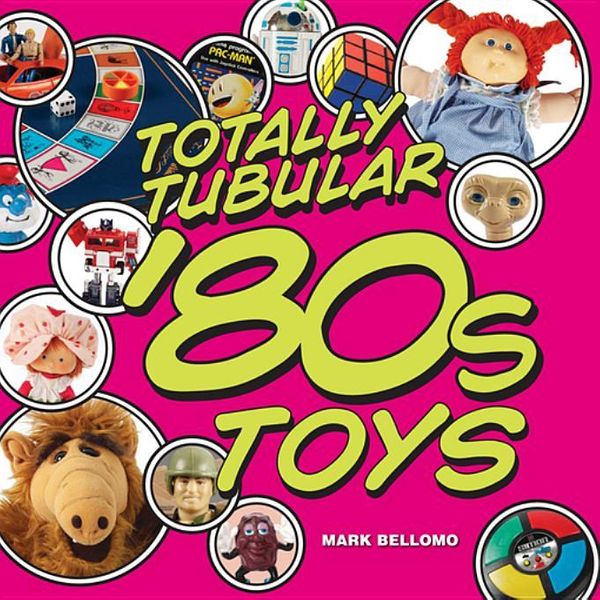 Cover Art for 9781440216473, Totally Tubular Toys of the '80s by Mark Bellomo