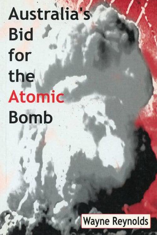 Cover Art for 9780522849141, Australia's Bid for the Atomic Bomb by Wayne Reynolds