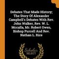 Cover Art for 9780343383053, Debates That Made History; The Story Of Alexander Campbell's Debates With Rev. John Walker, Rev. W. L. Mccalla, Mr. Robert Owen, Bishop Purcell And Rev. Nathan L. Rice by J. J. Haley