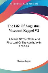 Cover Art for 9780548303252, The Life of Augustus, Viscount Keppel V2: Admiral of the White and First Lord of the Admiralty in 1782-83 by Thomas Keppel