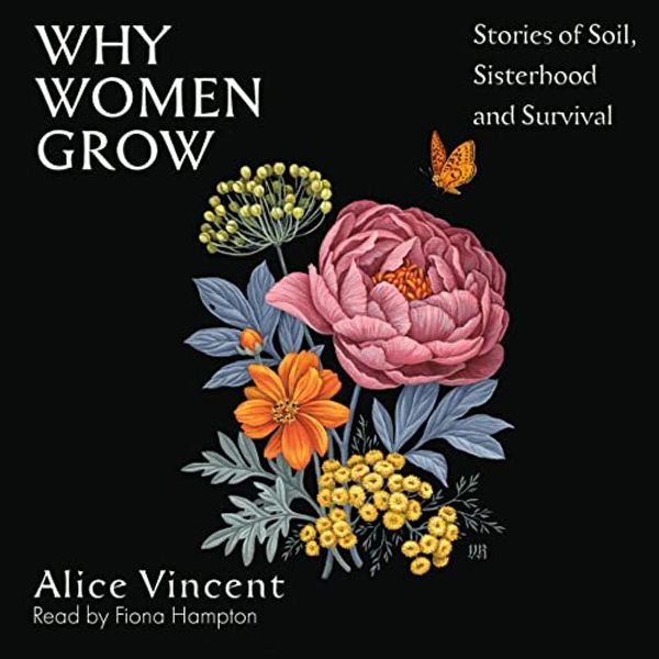 Cover Art for B0BHJ36S8S, Why Women Grow: Stories of Soil, Sisterhood and Survival by Alice Vincent