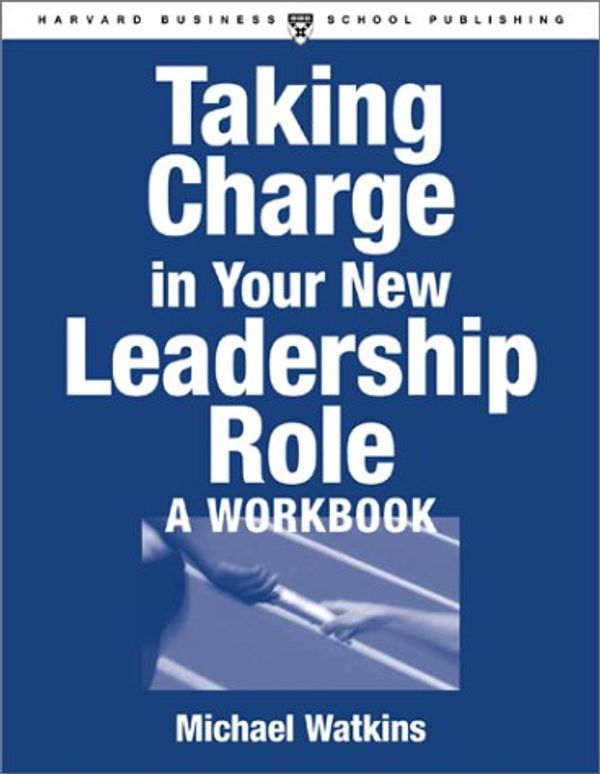 Cover Art for 9781578516599, Taking Charge in Your New Leadership Role by Michael Watkins