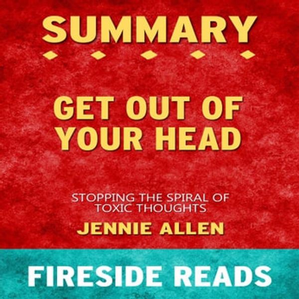 Cover Art for 9788835882725, Get Out of Your Head: Stopping the Spiral of Toxic Thoughts by Jennie Allen: Summary by Fireside Reads by Fireside Reads