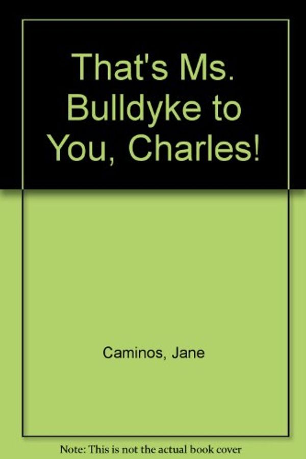 Cover Art for 9780963082213, That's Ms. Bulldyke to You, Charles! by Jane Caminos