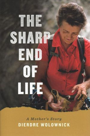 Cover Art for 9781680512427, The Sharp End of Life: A Mother's Story by Dierdre Wolownick