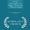 Cover Art for 9781294960904, Three Books of Occult Philosophy or Magic. Book One - Natural Magic - Scholar's Choice Edition by Heinrich Cornelius Agrip Von Nettesheim