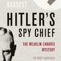 Cover Art for 9780297865711, Hitler's Spy Chief: The Wilhelm Canaris Mystery by Richard Bassett