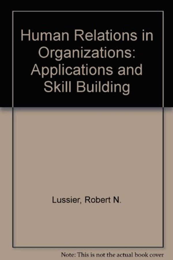 Cover Art for 9780071130905, Human Relations in Organizations: Applications and Skill Building by Robert N. Lussier