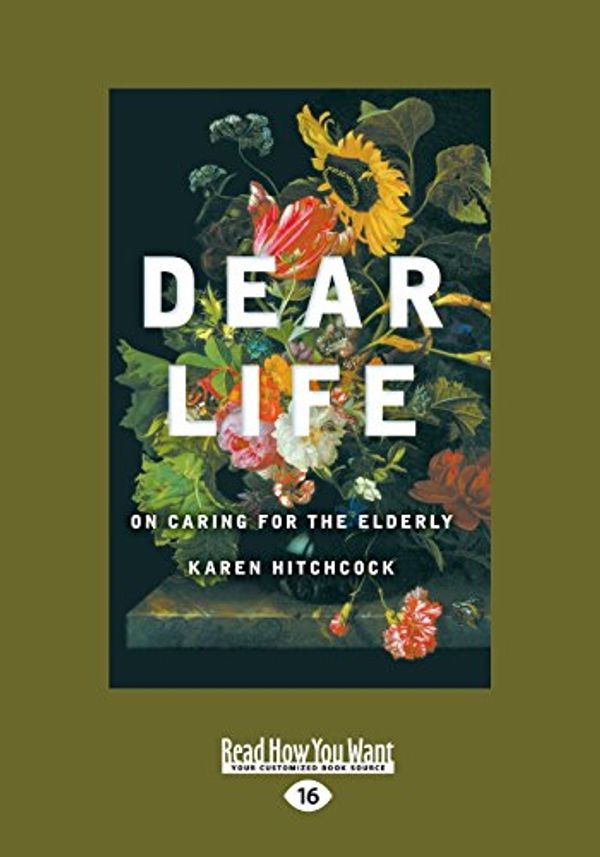 Cover Art for 9781525226069, Dear Life: On Caring for the Elderly by Karen Hitchcock