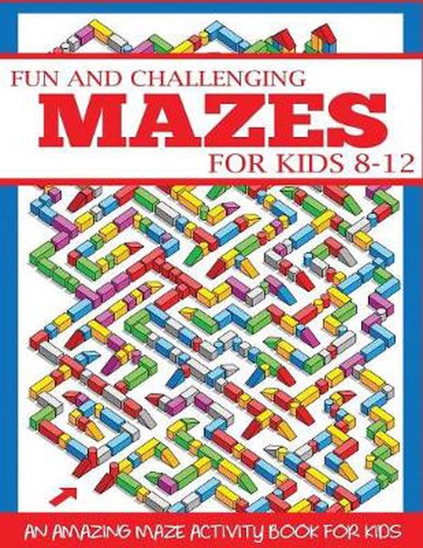 Cover Art for 9781947243712, Fun and Challenging Mazes for Kids 8-12An Amazing Maze Activity Book for Kids by Dp Kids