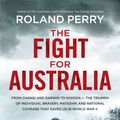 Cover Art for 9780733632778, The Fight for Australia: From Changi and Darwin to Kokoda   the Triumph of Bravery, Mateship and Courage That Saved Us in World War II by Roland Perry
