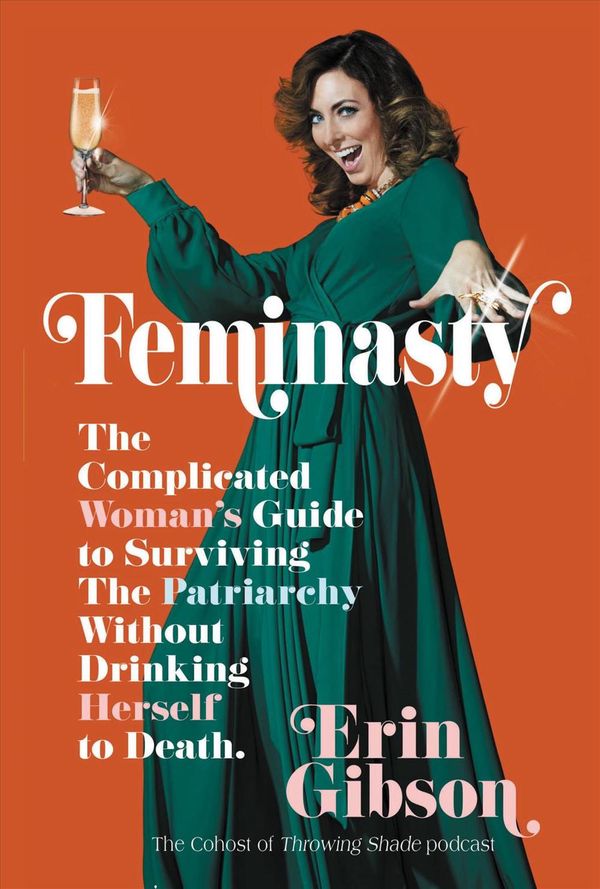 Cover Art for 9781455571864, Feminasty: The Complicated Woman's Guide to Surviving the Patriarchy Without Drinking Herself to Death by Erin Gibson