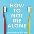 Cover Art for B08BZVKX75, How to Not Die Alone: The Surprising Science of Finding Love by Logan Ury
