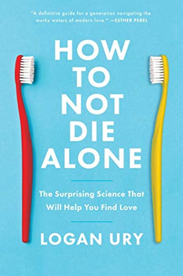 Cover Art for B08BZVKX75, How to Not Die Alone: The Surprising Science of Finding Love by Logan Ury