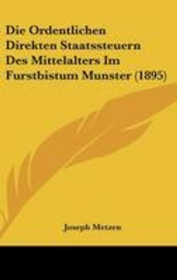 Cover Art for 9781162461854, Die Ordentlichen Direkten Staatssteuern Des Mittelalters Im Furstbistum Munster (1895) by Joseph Metzen