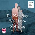 Cover Art for B01M0TPAI1, Do Not Say We Have Nothing by Madeleine Thien