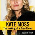 Cover Art for 9781905382842, Kate Moss: The Making of a Brand Icon by Brandon Hurst
