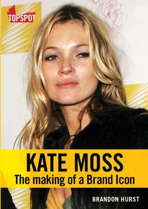 Cover Art for 9781905382842, Kate Moss: The Making of a Brand Icon by Brandon Hurst