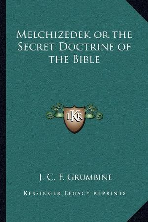 Cover Art for 9781162567754, Melchizedek or the Secret Doctrine of the Bible by J C f Grumbine