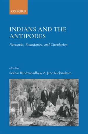 Cover Art for 9780199483624, Indian and the Antipodes: Networks, Boundaries and Circulation by Sekhar Bandyopadhyay, Jane Buckingham