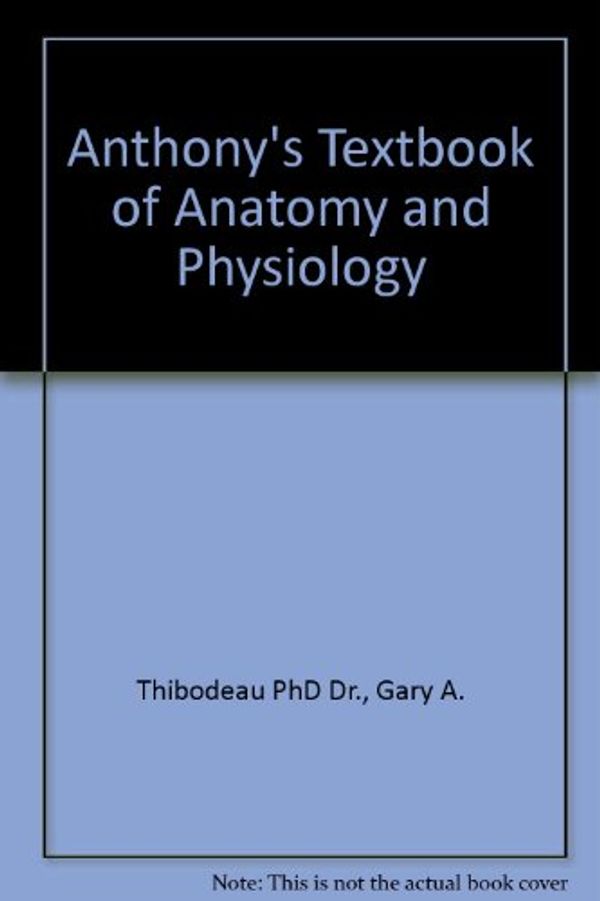 Cover Art for 9780323016308, Anthony's Textbook of Anatomy and Physiology by Gary A. Thibodeau, Patton Ph.D., Dr. Kevin T.