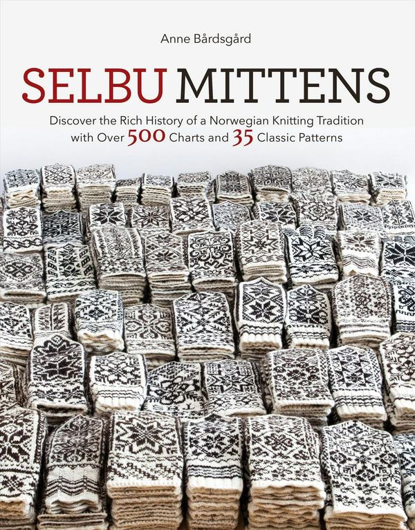 Cover Art for 9781570769474, Selbu Mittens: Discover the Rich History of a Norwegian Knitting Tradition with Over 500 Charts and 35 Classic Patterns by Anne Bardsgard