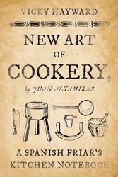 Cover Art for 9781442279414, New Art of CookeryA Spanish Friar's Kitchen Notebook by Vicky Hayward