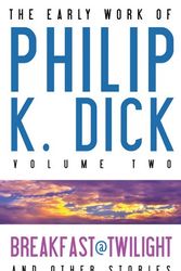 Cover Art for 9780809556366, Early Work of Philip K. Dick: Breakfast at Twilight and Other Stories v. 2 by Philip K. Dick