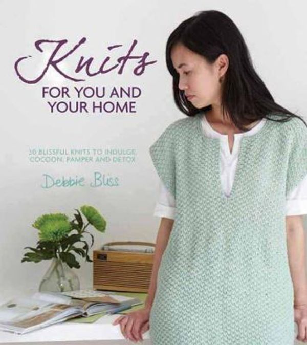 Cover Art for 0499991621026, Knits for You and Your Home: 30 Blissful Knits to Indulge, Cocoon, Pamper and Detox by Bliss, Debbie