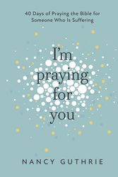 Cover Art for 9781913896256, I'm Praying for You: 40 Days of Praying the Bible for Someone Who is Suffering by Nancy Guthrie
