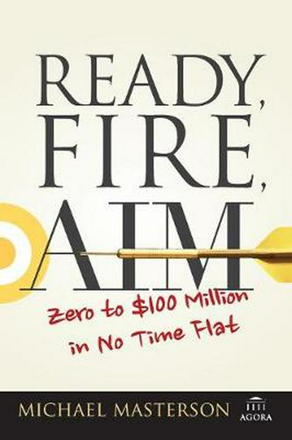 Cover Art for 9781119086857, Ready, Fire, AimZero to $100 Million in No Time Flat by Michael Masterson