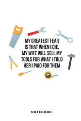 Cover Art for 9781730809804, My Greatest Fear Is That When I Die, My Wife Will Sell My Tools for What I Told Her I Paid for Them by Jhwh Publishing