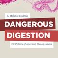 Cover Art for 9780520287488, Dangerous Digestion: The Politics of American Dietary Advice (California Studies in Food and Culture) by E. Melanie DuPuis