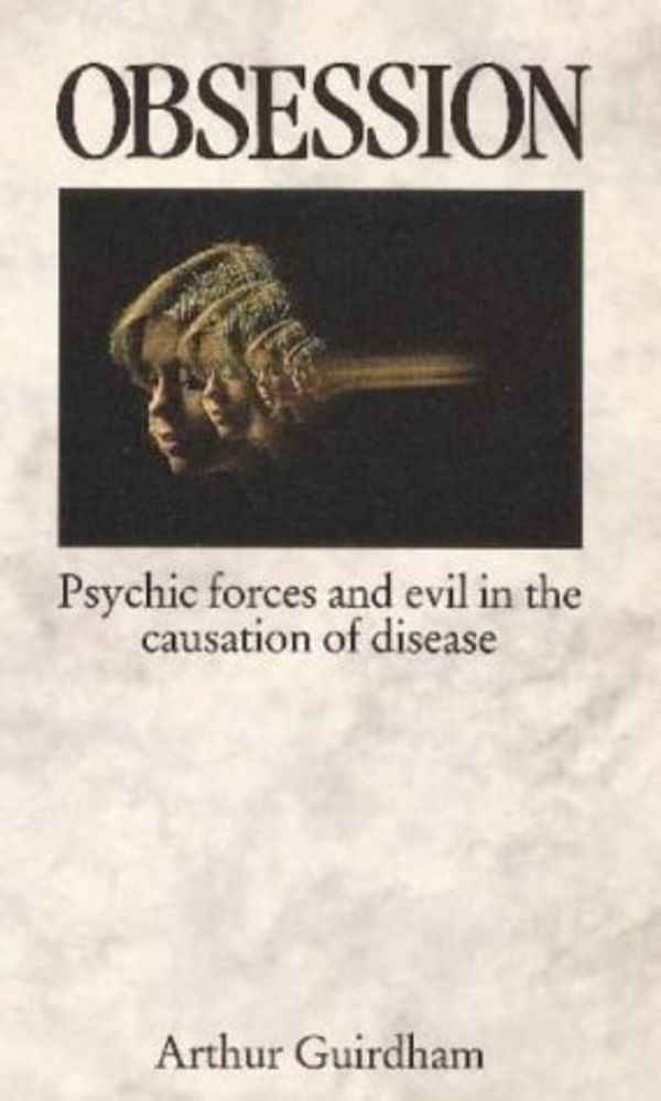 Cover Art for 9780854352715, Obsession: Psychic forces and evil in the causation of disease by Arthur Guirdham