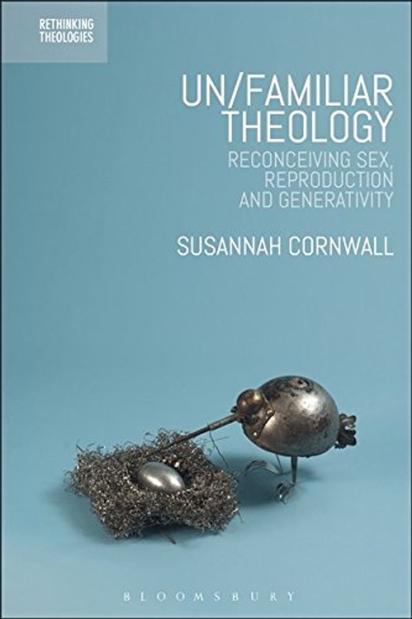 Cover Art for 9780567673251, Un/Familiar TheologyReconceiving Sex, Reproduction and Generativity by Susannah Cornwall
