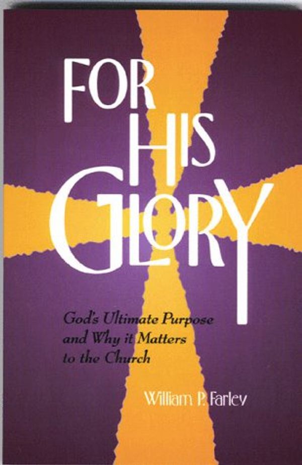 Cover Art for 9780964619401, For His Glory : God's Ultimate Purpose and Why it Matters to the Church by William P Farley
