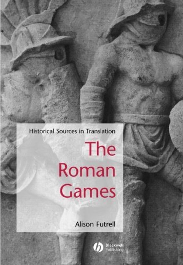 Cover Art for B01K0Q6FYS, The Roman Games: Historical Sources in Translation (Blackwell Sourcebooks in Ancient History) by Alison Futrell (2006-01-23) by Alison Futrell