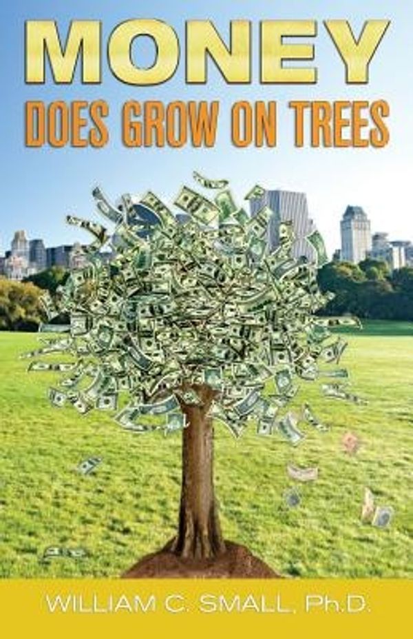 Cover Art for 9780971551534, Money DOES Grow on Trees by Dr William C Small