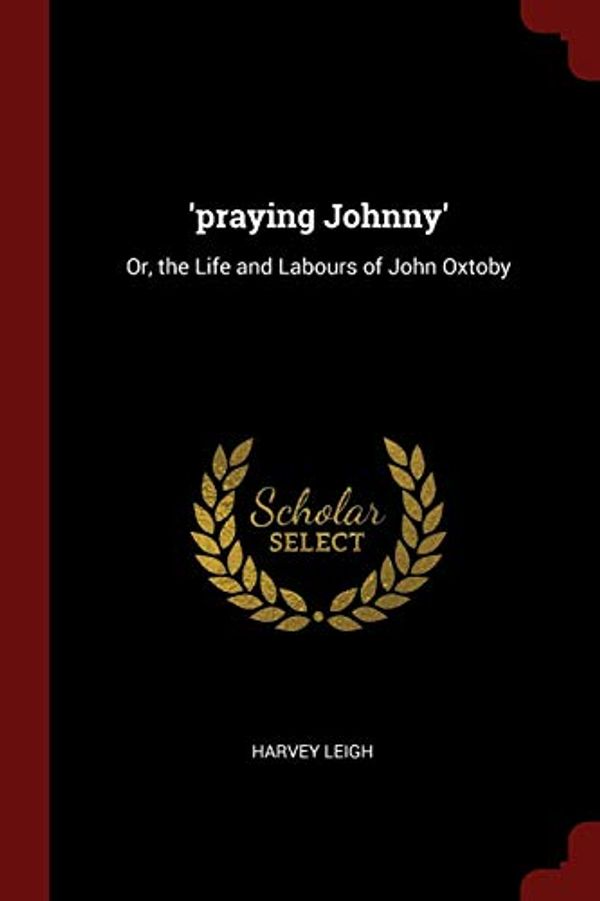 Cover Art for 9781375751889, 'praying Johnny': Or, the Life and Labours of John Oxtoby by Harvey Leigh